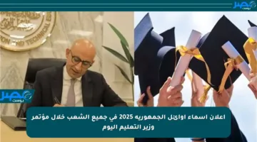 إعلان أسماء أوائل الجمهورية 2025 في جميع الشعب خلال مؤتمر وزير التعليم اليوم
